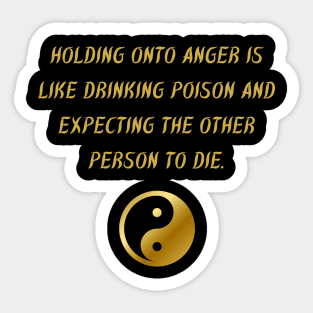 Holding Onto Anger Is Like Drinking Poison And Expecting The Other Person To Die. Sticker